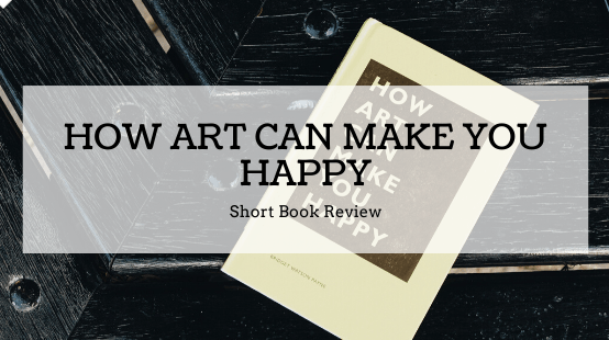 How Art Can Make You Happy – Book&nbsp;Review